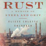 Rust A Memoir of Steel and Grit, Eliese Colette Goldbach