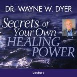 Secrets Of Your Own Healing Power, Dr. Wayne W. Dyer