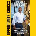 Opportunity Knocks How Hard Work, Community, and Business Can Improve Lives and End Poverty, Senator Tim Scott