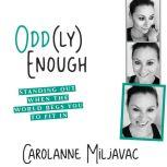 Odd(ly) Enough Standing Out When the World Begs You to Fit In, Carolanne Miljavac