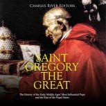 Saint Gregory the Great The History ..., Charles River Editors