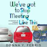 Weve Got To Stop Meeting Like This, Donna Y. Ferris