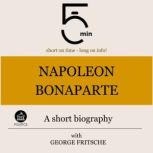 Napoleon Bonaparte A short biography..., 5 Minutes
