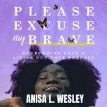 Please, Excuse My Brave, Anisa L. Wesley
