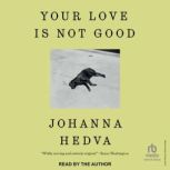 Your Love is Not Good, Johanna Hedva