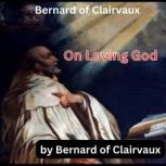 Bernard of Clairvaux.  On Loving God..., Bernard of Clairveaux