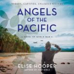 Angels of the Pacific A Novel of World War II, Elise Hooper