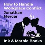 How to Handle Workplace Conflict, Jonathan Mercer