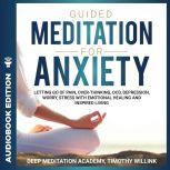 Guided Meditation for Anxiety Letting Go of Pain, Over-Thinking, OCD, Depression, Worry, Stress With Emotional Healing and Inspired Living, Timothy Willink