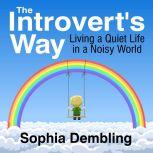 The Introvert's Way Living a Quiet Life in a Noisy World, Sophia Dembling