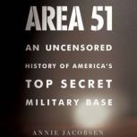 Area 51 An Uncensored History of America's Top Secret Military Base, Annie Jacobsen