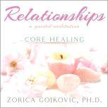 Relationships, Core Healing A Guided Meditation, Zorica Gojkovic PhD