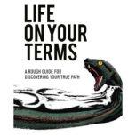 Life on Your Terms A Rough Guide for Discovering your True Path, Matthew Powell