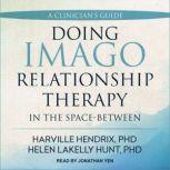 Doing Imago Relationship Therapy in the Space-Between A Clinician's Guide, PhD Hendrix