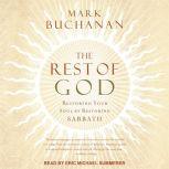 The Rest of God Restoring Your Soul by Restoring Sabbath, Mark Buchanan