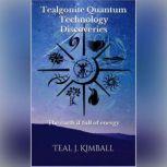 Tealgonite Quantum Technology Discoveries The earth if full of energy, Teal Kimball