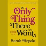 The Only Thing There Is to Want, Sarah Hepola