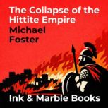The Collapse of the Hittite Empire, Michael Foster
