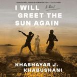 I Will Greet the Sun Again, Khashayar J. Khabushani