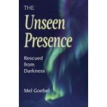 The Unseen Presence Rescued from Dar..., Mel Goebel