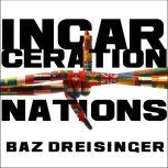 Incarceration Nations A Journey to Justice in Prisons Around the World, Baz Dreisinger