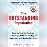 The Outstanding Organization Generate Business Results by Eliminating Chaos and Building the Foundation for Everyday Excellence, Karen Martin