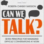 Can We Talk? Seven Principles for Managing Difficult Conversations at Work, Roberta Chinsky Matuson