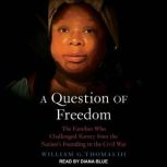 A Question of Freedom The Families Who Challenged Slavery from the Nation’s Founding to the Civil War, William G. Thomas III