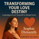 TRANSFORMING YOUR LOVE DESTINY, Sophie  Dimanth