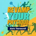 Revamp Your Physique Secrets to Unlo..., Alaric Thornecroft