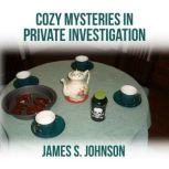 Cozy Mysteries in Private Investigati..., James S. Johnson