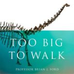 Too Big to Walk, Brian J. Ford