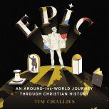 Epic: An Around-the-World Journey through Christian History, Tim Challies
