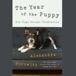 The Year of the Puppy How Dogs Become Themselves, Alexandra Horowitz