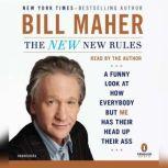 The New New Rules A Funny Look at How Everybody but Me Has Their Head Up Their Ass, Bill Maher