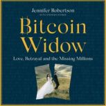 Bitcoin Widow Love, Betrayal and the Missing Millions, Jennifer Robertson