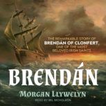 Brendan The Remarkable Story of Brendan of Clonfert, One of the Most Beloved Irish Saints, Morgan Llywelyn