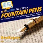 HowExpert Guide to Fountain Pens 101+ Lessons to Learn How to Find, Use, Clean, Maintain, and Love Fountain Pens from A to Z, HowExpert