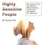 Highly Sensitive People How Sensitivity Can Benefit Relationships, Creativity, and Depth of Character, Vayana Ariz