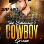The Billionaire's Cowboy Groom A Christian Billionaire Romance, Lorana Hoopes