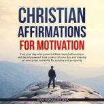 Christian Affirmations for Motivation Fuel your day with powerful Bible-based affirmations and be empowered; take control of your day and develop an overcomer mentality for success and prosperity, Good News Meditations