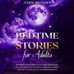 Bedtime Stories for Adults Soothing Sleep Stories with Guided Meditation. Dive Into Deep Sleep Hypnosis to Prevent Anxiety and Panic Attacks. Let Go of Stress and Relax., Andy Benson