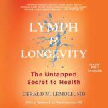 Lymph & Longevity The Untapped Secret to Health, Gerald Lemole