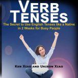 Verb Tenses The Secret to Use English Tenses like a Native in 2 Weeks for Busy People, Ken Xiao