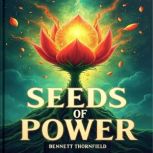 Seeds of Power How They Transformed ..., Bennett Thornfield