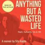 Anything But a Wasted Life, Sita Kaylin