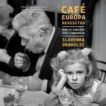Cafe Europa Revisited How to Survive Post-Communism, Slavenka Drakulic