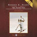 The North Pole Its Discovery in 1909 Under the Auspices of the Peary Arctic Club, Robert E. Peary