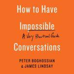 How to Have Impossible Conversations A Very Practical Guide, Peter Boghossian
