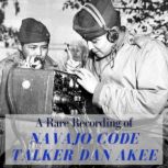 A Rare Recording of Navajo Code Talke..., Dan Akee